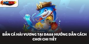 Bắn Cá Hải Vương Tại DA88 Hướng Dẫn Cách Chơi Chi Tiết