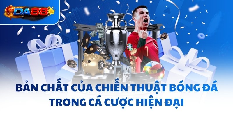 Bản chất của chiến thuật bóng đá trong cá cược hiện đại