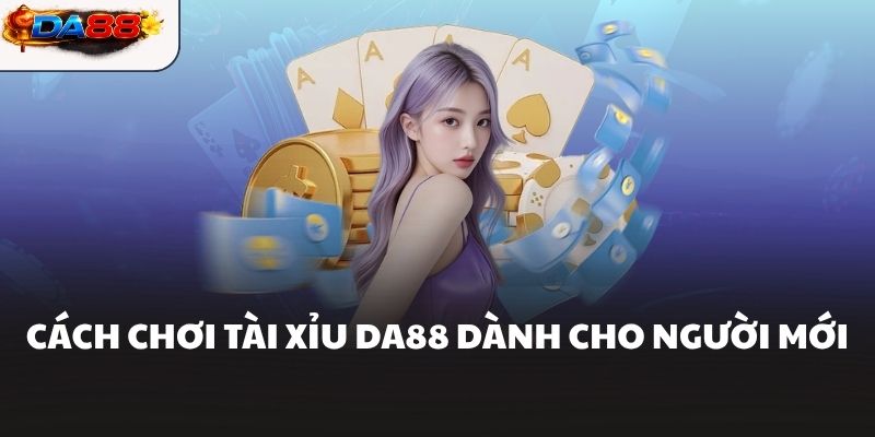 Cách chơi tài xỉu DA88 dành cho người mới
