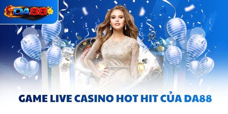 Game Live Casino hot hit của DA88