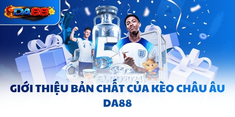 Giới thiệu bản chất của kèo Châu Âu DA88