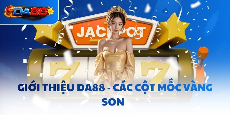 Giới thiệu DA88 - Các cột mốc vàng son  