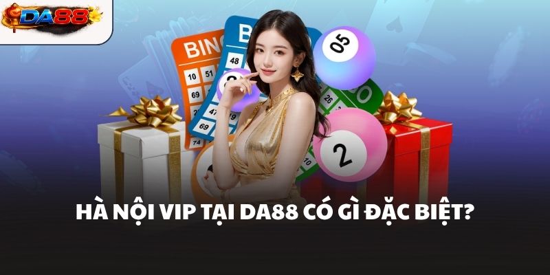Hà Nội VIP tại DA88 có gì đặc biệt?