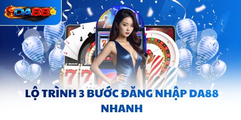 Lộ trình 3 bước đăng nhập DA88 nhanh