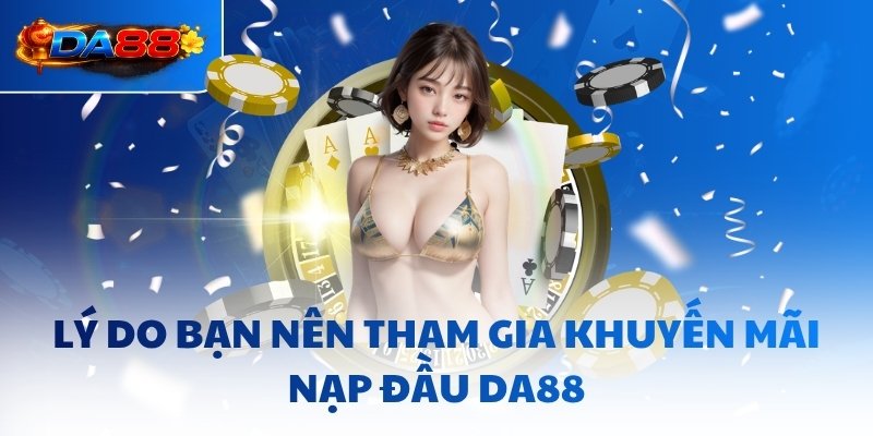 Lý do bạn nên tham gia khuyến mãi nạp đầu DA88