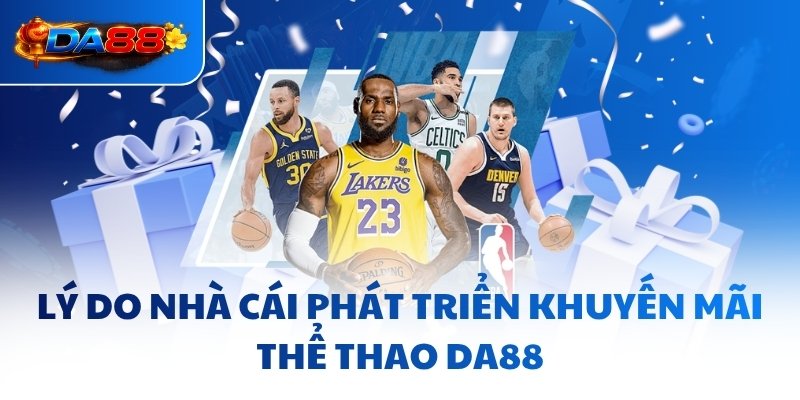 Lý do nhà cái phát triển khuyến mãi thể thao DA88