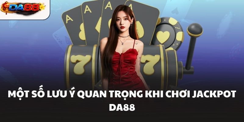 Một số lưu ý quan trọng khi chơi Jackpot DA88