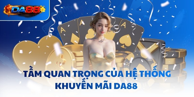 Tầm quan trọng của hệ thống khuyến mãi DA88 