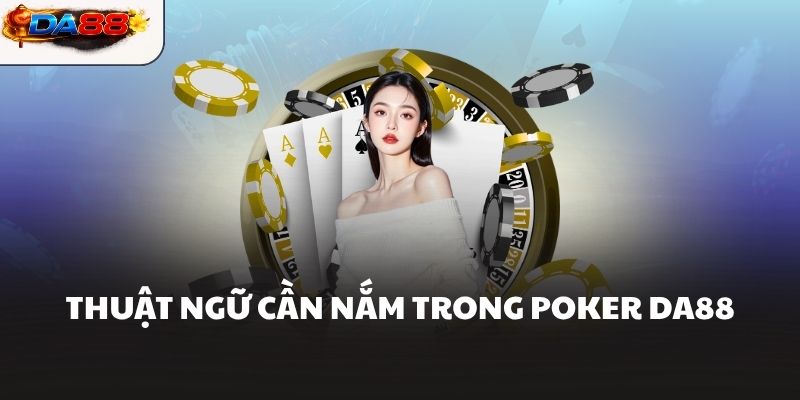 Thuật ngữ cần nắm trong Poker DA88