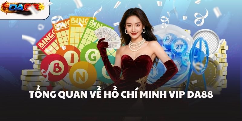 Tổng quan về Hồ Chí Minh Vip DA88