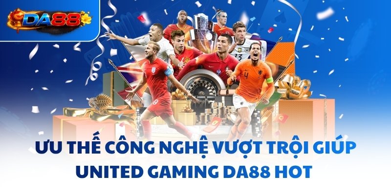 Ưu thế công nghệ vượt trội giúp United Gaming DA88 hot