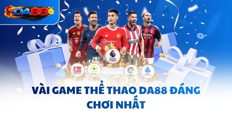 Vài game Thể Thao DA88 đáng chơi nhất